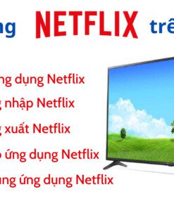 NETFLIX trên tivi LG: Cách tải, đăng nhập, thoát và sử dụng