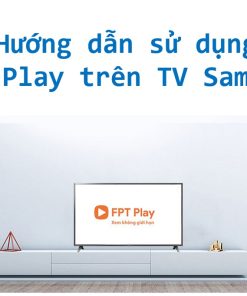 Cách tải, kết nối để xem ứng dụng FPT Play trên tivi Samsung