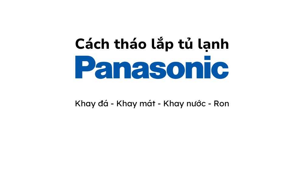 Cách lắp và tháo tủ lạnh Panasonic | Khay đá, khay mát, ron,…