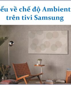 Cách sử dụng chế độ Ambient Mode trên tivi Samsung