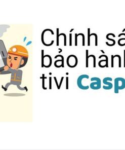 Thời gian và chính sách bảo hành tivi Casper