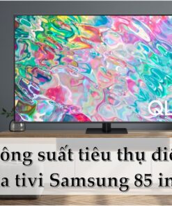 Công suất tiêu thụ điện của tivi Samsung 85 inch