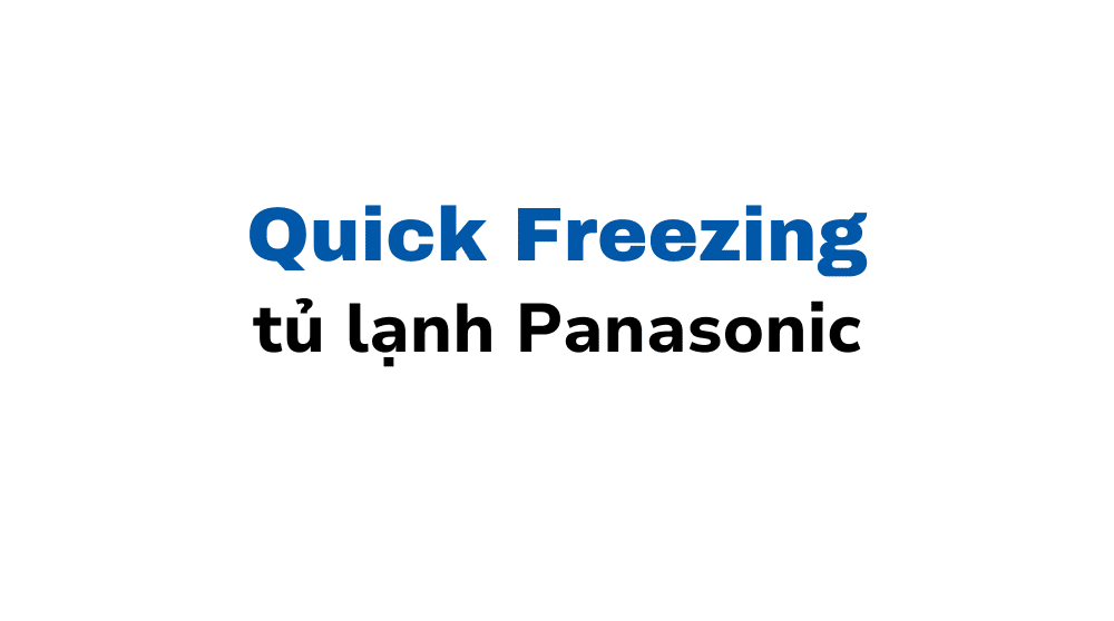 Chế độ Quick Freezing ở tủ lạnh Panasonic: Cách dùng, lợi ích