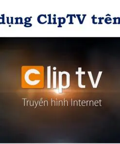 Cách tải và sử dụng ứng dụng Clip TV trên tivi TCL