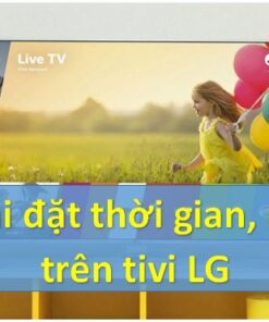 Cài đặt thời gian trên tivi LG: hẹn giờ tắt/bật, ngày, giờ, múi giờ