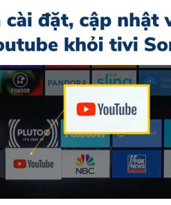 Hướng dẫn tải, cập nhật và gỡ bỏ app Youtube trên tivi Sony