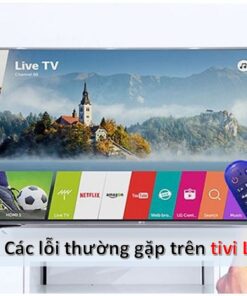 Sửa lỗi thường gặp trên tivi LG: mã lỗi 137, SSL,...