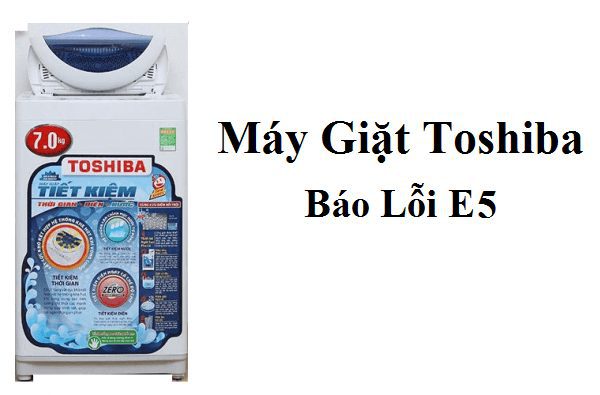 Lỗi E5 báo trên máy giặt Toshiba là lỗi gì