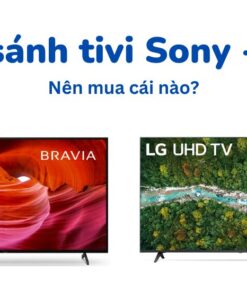 So sánh tivi LG và Sony _ nên mua cái nào
