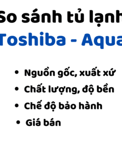 So Sánh Tủ Lạnh Toshiba Và Aqua