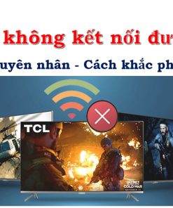 Tại sao tivi TCL không kết nối được wifi?