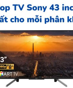 top tivi sony 43 inch tốt và rẻ nhất