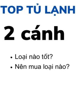 tủ lạnh 2 cánh loại nào tốt